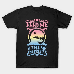 feed me and tell me im pretty T-Shirt